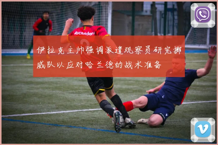 伊拉克主帅强调派遣观察员研究挪威队以应对哈兰德的战术准备