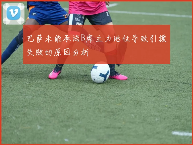 巴萨未能承诺B席主力地位导致引援失败的原因分析